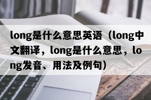 long是什么意思英語（long中文翻譯，long是什么意思，long發(fā)音、用法及例句）