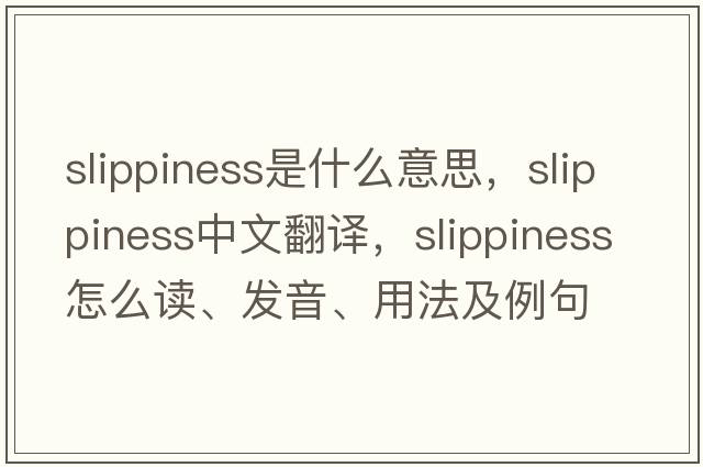 slippiness是什么意思，slippiness中文翻譯，slippiness怎么讀、發(fā)音、用法及例句