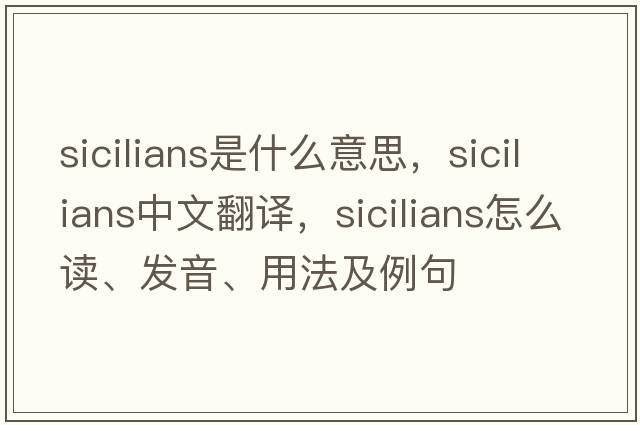 Sicilians是什么意思，Sicilians中文翻譯，Sicilians怎么讀、發(fā)音、用法及例句