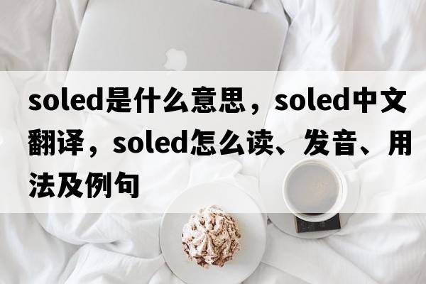 soled是什么意思，soled中文翻譯，soled怎么讀、發(fā)音、用法及例句