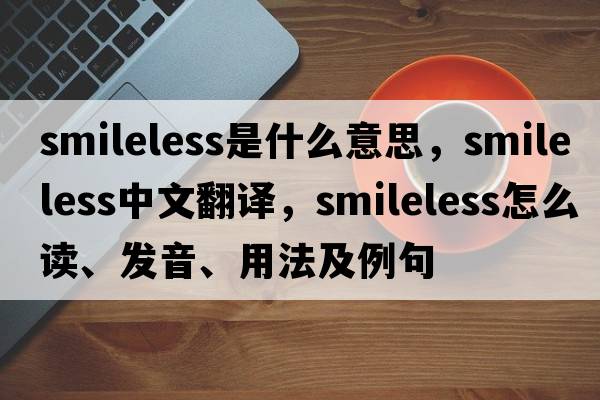 smileless是什么意思，smileless中文翻譯，smileless怎么讀、發(fā)音、用法及例句