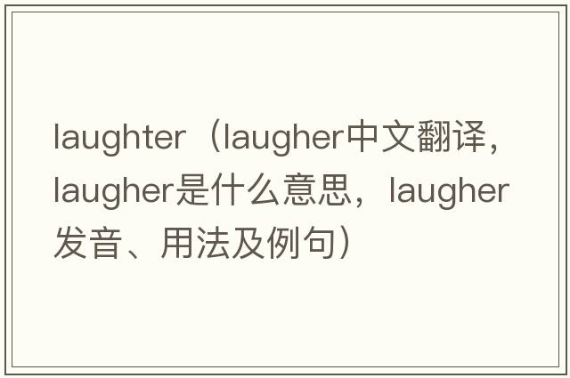 laughter（laugher中文翻譯，laugher是什么意思，laugher發(fā)音、用法及例句）