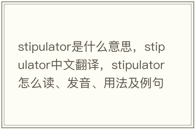 stipulator是什么意思，stipulator中文翻譯，stipulator怎么讀、發(fā)音、用法及例句