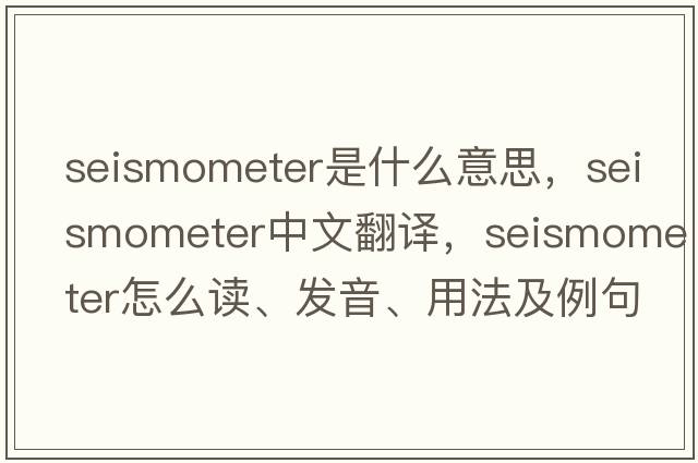 seismometer是什么意思，seismometer中文翻譯，seismometer怎么讀、發(fā)音、用法及例句