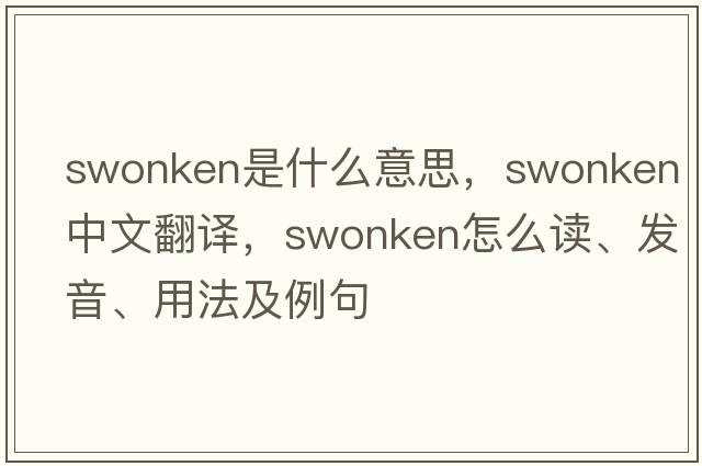 swonken是什么意思，swonken中文翻譯，swonken怎么讀、發(fā)音、用法及例句
