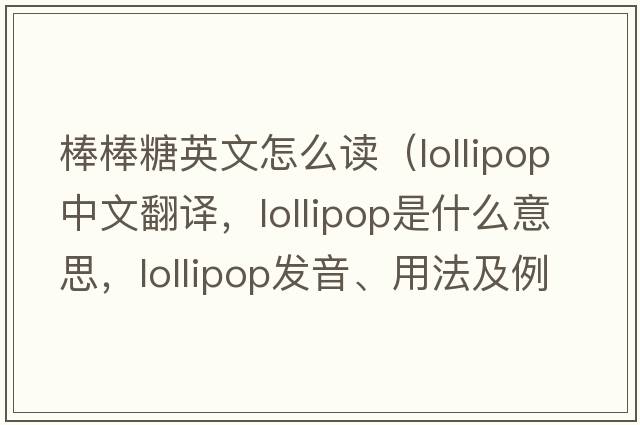 棒棒糖英文怎么讀（lollipop中文翻譯，lollipop是什么意思，lollipop發(fā)音、用法及例句）