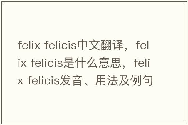 felix felicis中文翻譯，felix felicis是什么意思，felix felicis發(fā)音、用法及例句