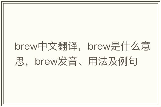 brew中文翻譯，brew是什么意思，brew發(fā)音、用法及例句