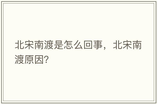 北宋南渡是怎么回事，北宋南渡原因？