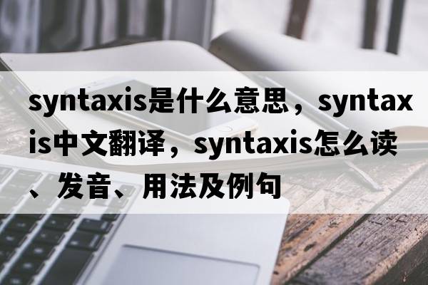 syntaxis是什么意思，syntaxis中文翻譯，syntaxis怎么讀、發(fā)音、用法及例句
