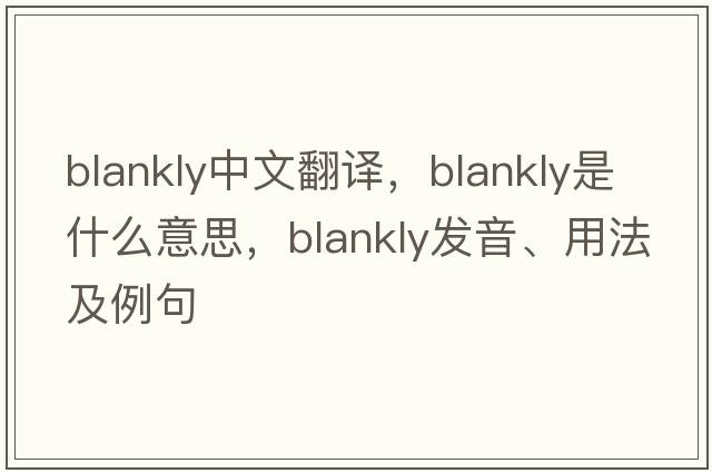 blankly中文翻譯，blankly是什么意思，blankly發(fā)音、用法及例句