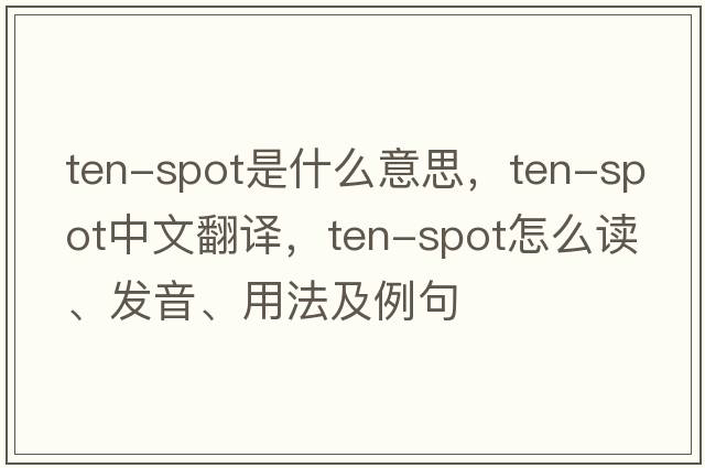 ten-spot是什么意思，ten-spot中文翻譯，ten-spot怎么讀、發(fā)音、用法及例句