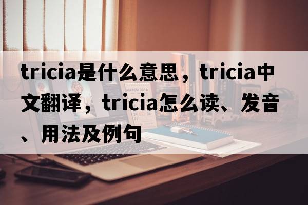 Tricia是什么意思，Tricia中文翻譯，Tricia怎么讀、發(fā)音、用法及例句