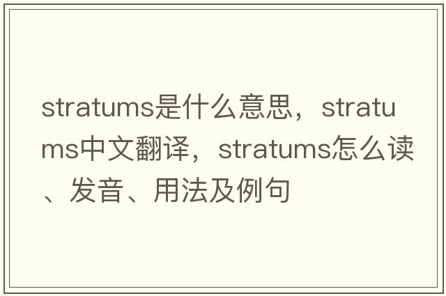 stratums是什么意思，stratums中文翻譯，stratums怎么讀、發(fā)音、用法及例句