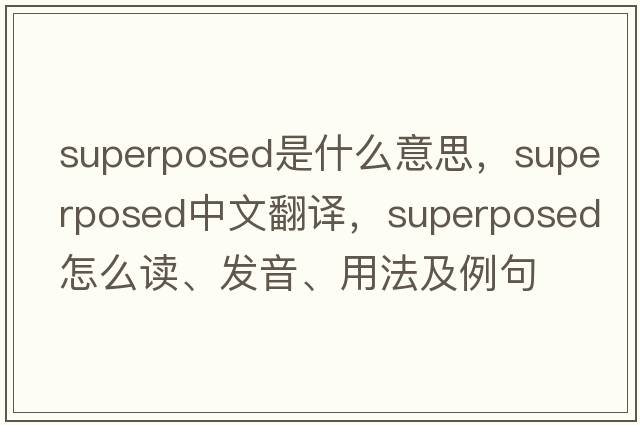 superposed是什么意思，superposed中文翻譯，superposed怎么讀、發(fā)音、用法及例句