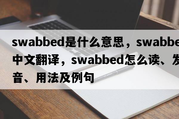 swabbed是什么意思，swabbed中文翻譯，swabbed怎么讀、發(fā)音、用法及例句