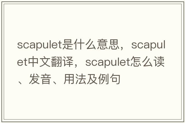 scapulet是什么意思，scapulet中文翻譯，scapulet怎么讀、發(fā)音、用法及例句