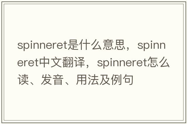 spinneret是什么意思，spinneret中文翻譯，spinneret怎么讀、發(fā)音、用法及例句
