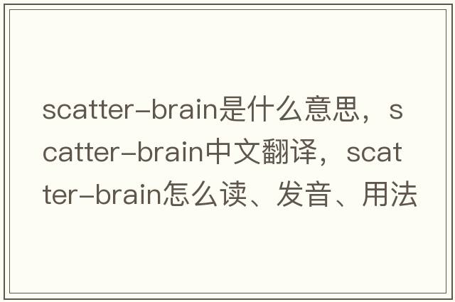 scatter-brain是什么意思，scatter-brain中文翻譯，scatter-brain怎么讀、發(fā)音、用法及例句