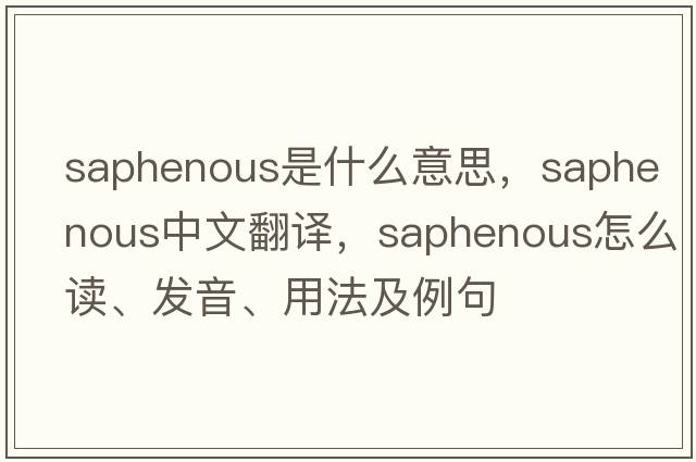 saphenous是什么意思，saphenous中文翻譯，saphenous怎么讀、發(fā)音、用法及例句