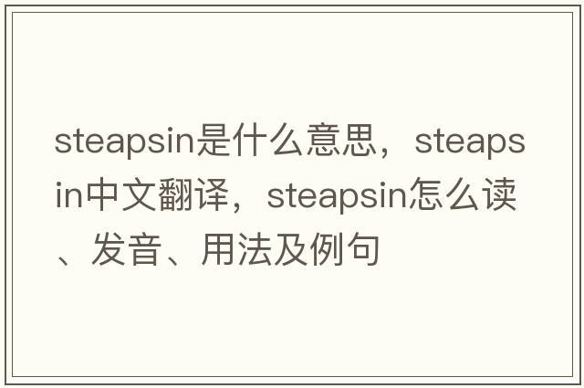steapsin是什么意思，steapsin中文翻譯，steapsin怎么讀、發(fā)音、用法及例句