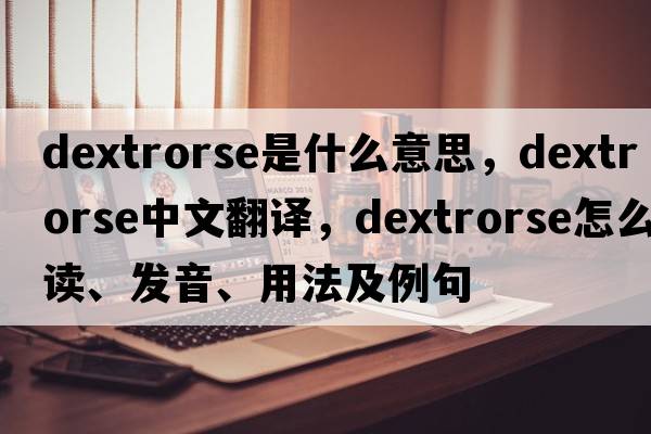dextrorse是什么意思，dextrorse中文翻譯，dextrorse怎么讀、發(fā)音、用法及例句