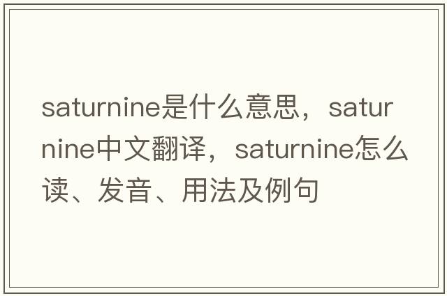 saturnine是什么意思，saturnine中文翻譯，saturnine怎么讀、發(fā)音、用法及例句