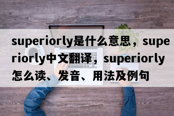 superiorly是什么意思，superiorly中文翻譯，superiorly怎么讀、發(fā)音、用法及例句