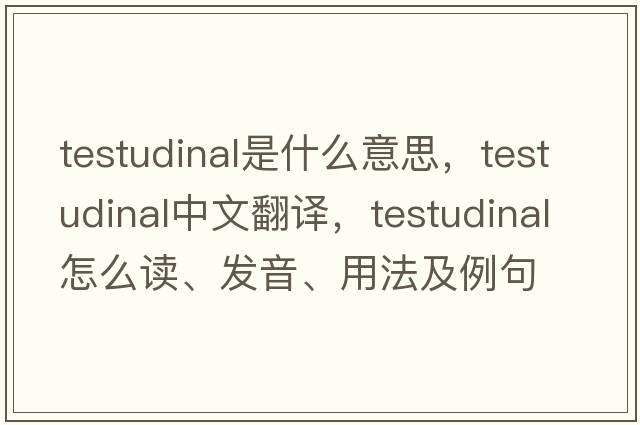 testudinal是什么意思，testudinal中文翻譯，testudinal怎么讀、發(fā)音、用法及例句