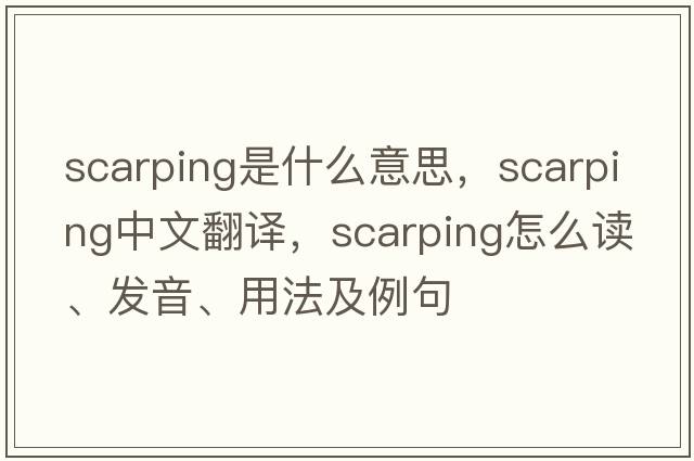 scarping是什么意思，scarping中文翻譯，scarping怎么讀、發(fā)音、用法及例句