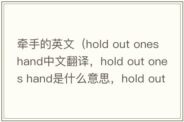 牽手的英文（hold out ones hand中文翻譯，hold out ones hand是什么意思，hold out ones hand發(fā)音、用法及例句）
