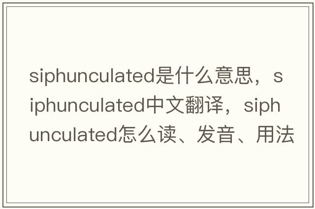 siphunculated是什么意思，siphunculated中文翻譯，siphunculated怎么讀、發(fā)音、用法及例句