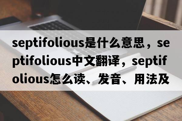 septifolious是什么意思，septifolious中文翻譯，septifolious怎么讀、發(fā)音、用法及例句