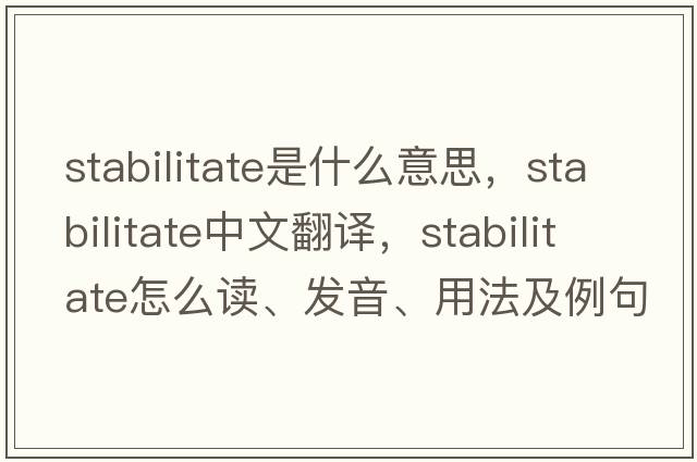 stabilitate是什么意思，stabilitate中文翻譯，stabilitate怎么讀、發(fā)音、用法及例句