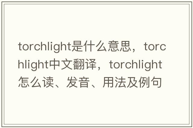 torchlight是什么意思，torchlight中文翻譯，torchlight怎么讀、發(fā)音、用法及例句