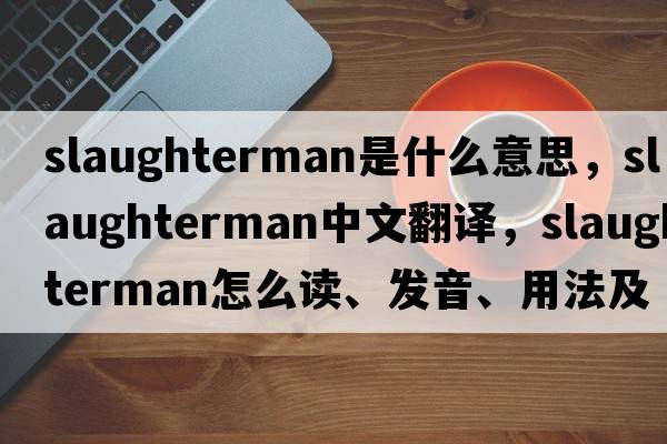 slaughterman是什么意思，slaughterman中文翻譯，slaughterman怎么讀、發(fā)音、用法及例句