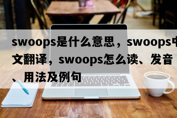 swoops是什么意思，swoops中文翻譯，swoops怎么讀、發(fā)音、用法及例句