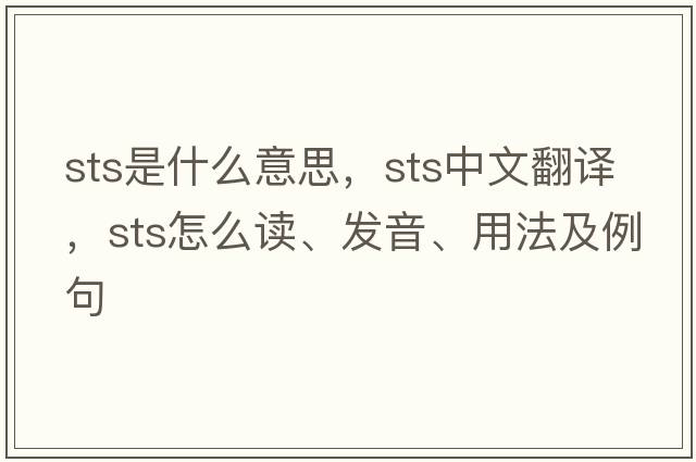 sts是什么意思，sts中文翻譯，sts怎么讀、發(fā)音、用法及例句