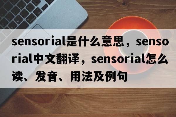 sensorial是什么意思，sensorial中文翻譯，sensorial怎么讀、發(fā)音、用法及例句