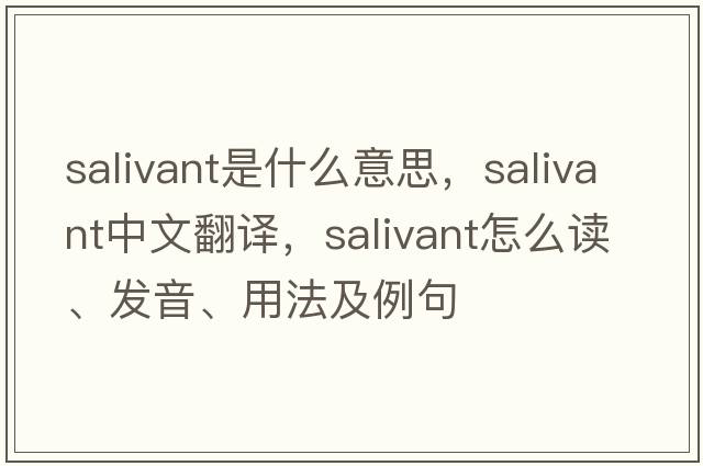 salivant是什么意思，salivant中文翻譯，salivant怎么讀、發(fā)音、用法及例句