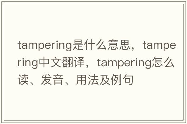 tampering是什么意思，tampering中文翻譯，tampering怎么讀、發(fā)音、用法及例句