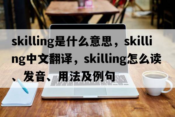 skilling是什么意思，skilling中文翻譯，skilling怎么讀、發(fā)音、用法及例句