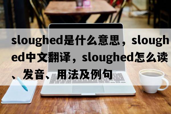sloughed是什么意思，sloughed中文翻譯，sloughed怎么讀、發(fā)音、用法及例句