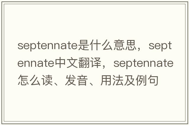 septennate是什么意思，septennate中文翻譯，septennate怎么讀、發(fā)音、用法及例句