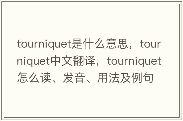 tourniquet是什么意思，tourniquet中文翻譯，tourniquet怎么讀、發(fā)音、用法及例句