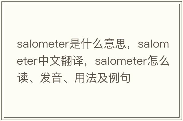 salometer是什么意思，salometer中文翻譯，salometer怎么讀、發(fā)音、用法及例句