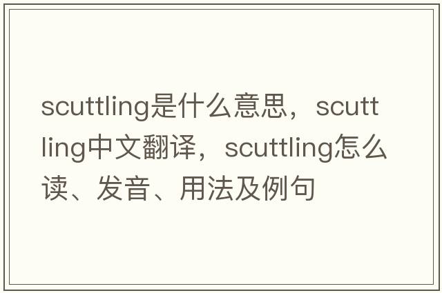 scuttling是什么意思，scuttling中文翻譯，scuttling怎么讀、發(fā)音、用法及例句