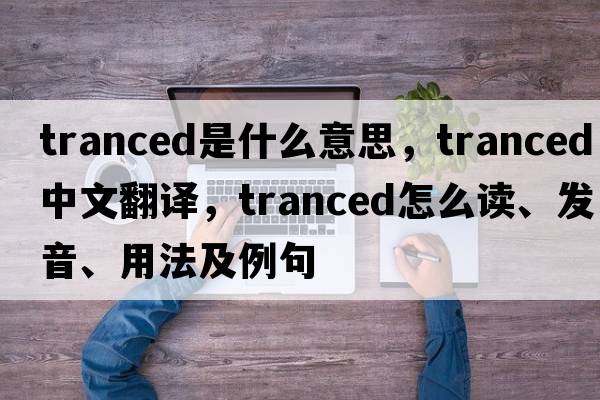 tranced是什么意思，tranced中文翻譯，tranced怎么讀、發(fā)音、用法及例句
