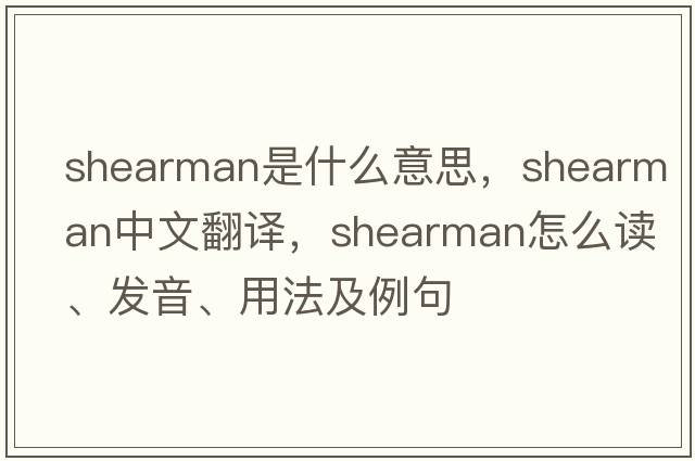 Shearman是什么意思，Shearman中文翻譯，Shearman怎么讀、發(fā)音、用法及例句