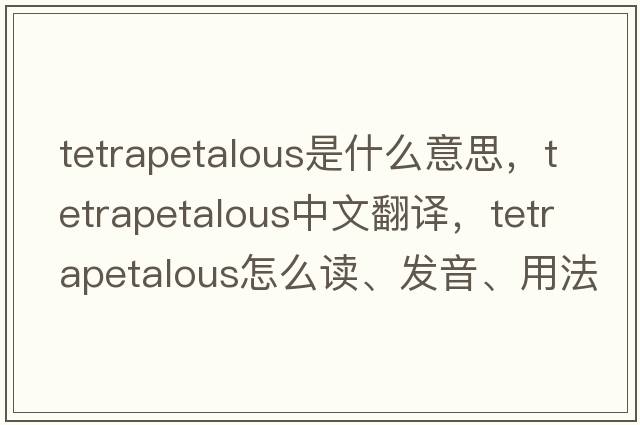 tetrapetalous是什么意思，tetrapetalous中文翻譯，tetrapetalous怎么讀、發(fā)音、用法及例句